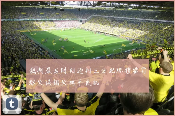 裁判最后时刻连判三分犯规穆雷罚球失误错失绝平良机