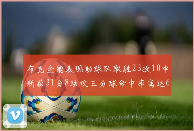布克全能表现助球队取胜23投10中斩获31分8助攻三分球命中率高达66