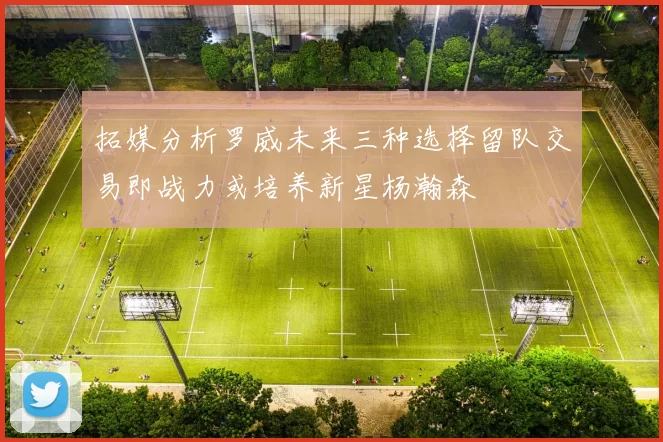 拓媒分析罗威未来三种选择留队交易即战力或培养新星杨瀚森